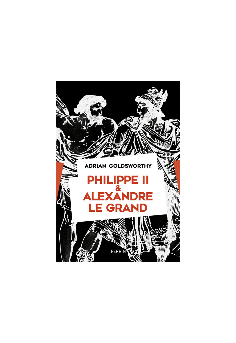 Philippe II et Alexandre - Adrian Goldsworthy - PERRIN