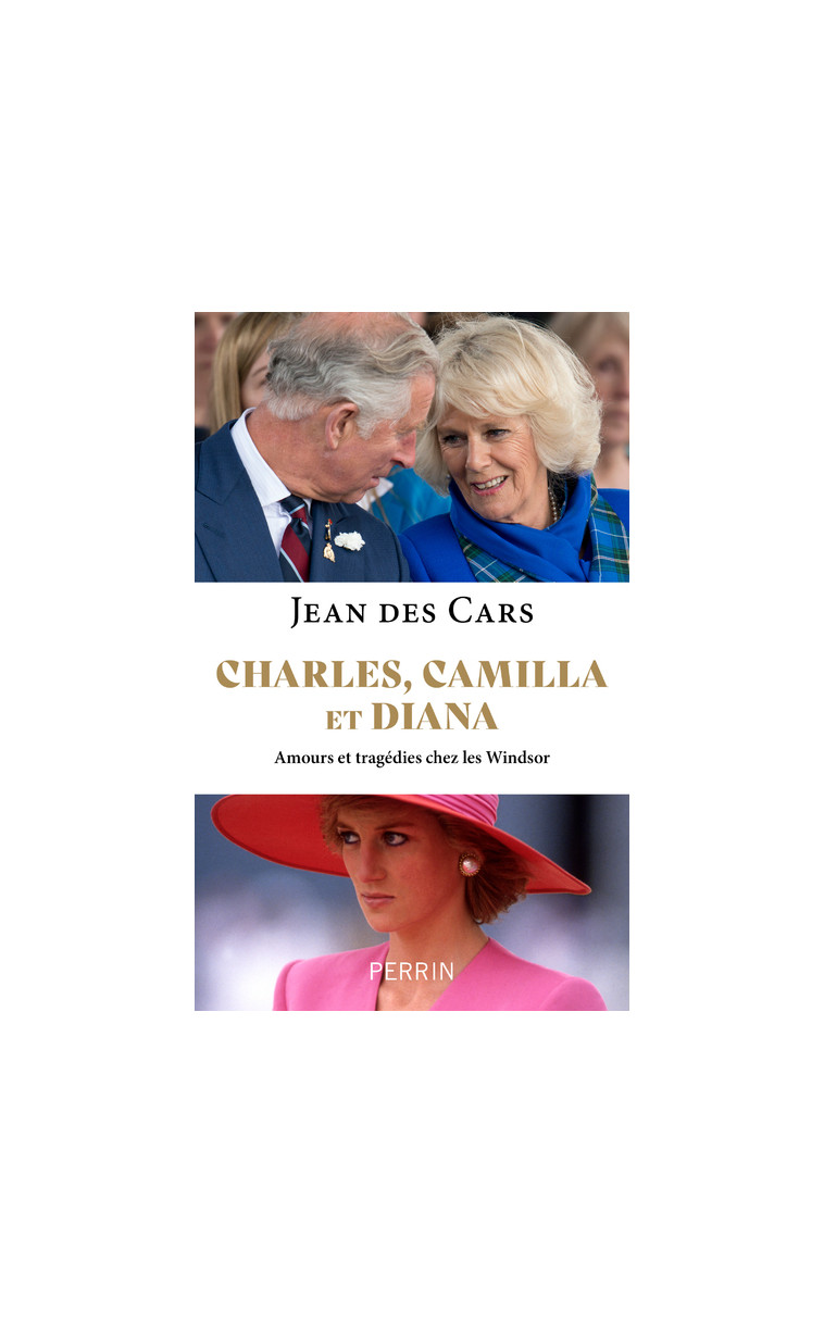 Charles, Camilla et Diana - Amours et tragédies chez les Windsor - Jean des Cars - PERRIN