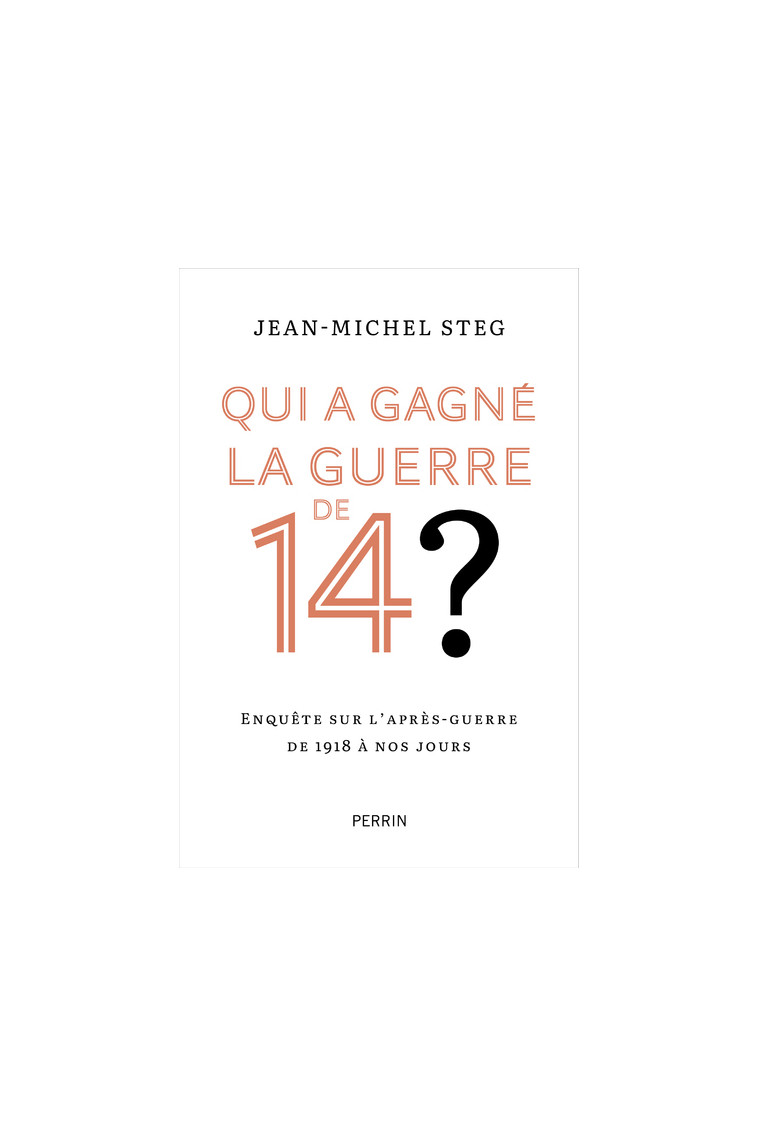 Qui a gagné la guerre de 14 ? - Enquête sur l'après-guerre de 1918 à nos jours - Jean-Michel Steg - PERRIN