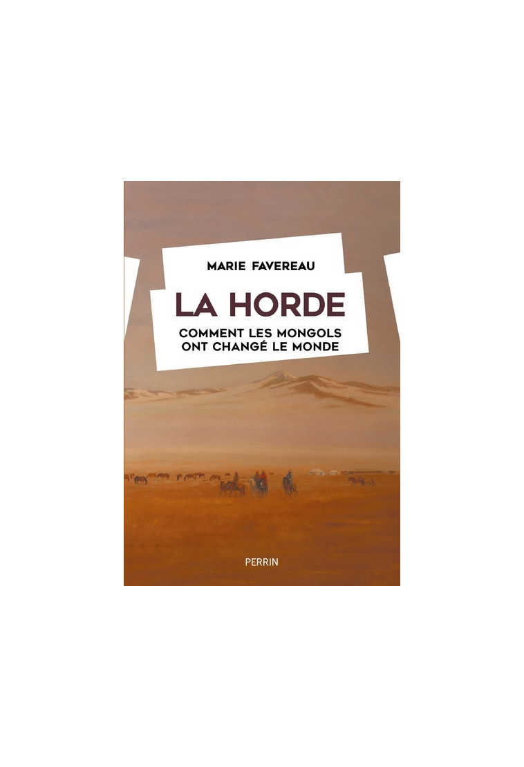 La Horde - Comment les Mongols ont changé le monde - Marie Favereau - PERRIN