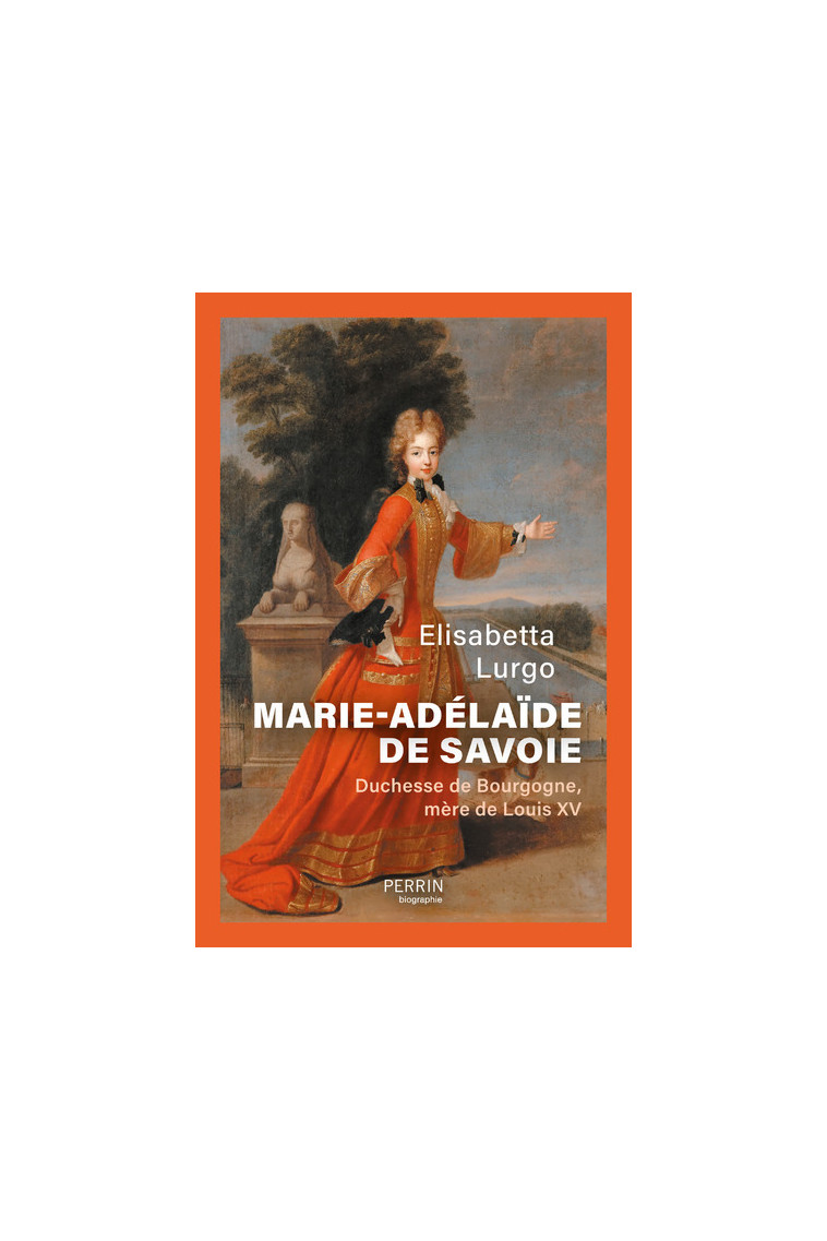 Marie-Adélaïde de Savoie - Duchesse de Bourgogne mère de Louis XV - Elisabetta Lurgo - PERRIN