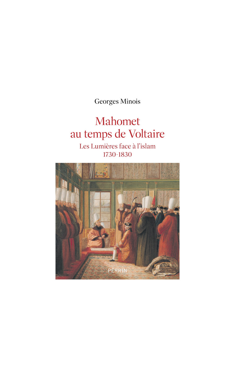 Mahomet au temps de Voltaire - Les lumières face à l'islam 1730-1830 - Georges Minois - PERRIN