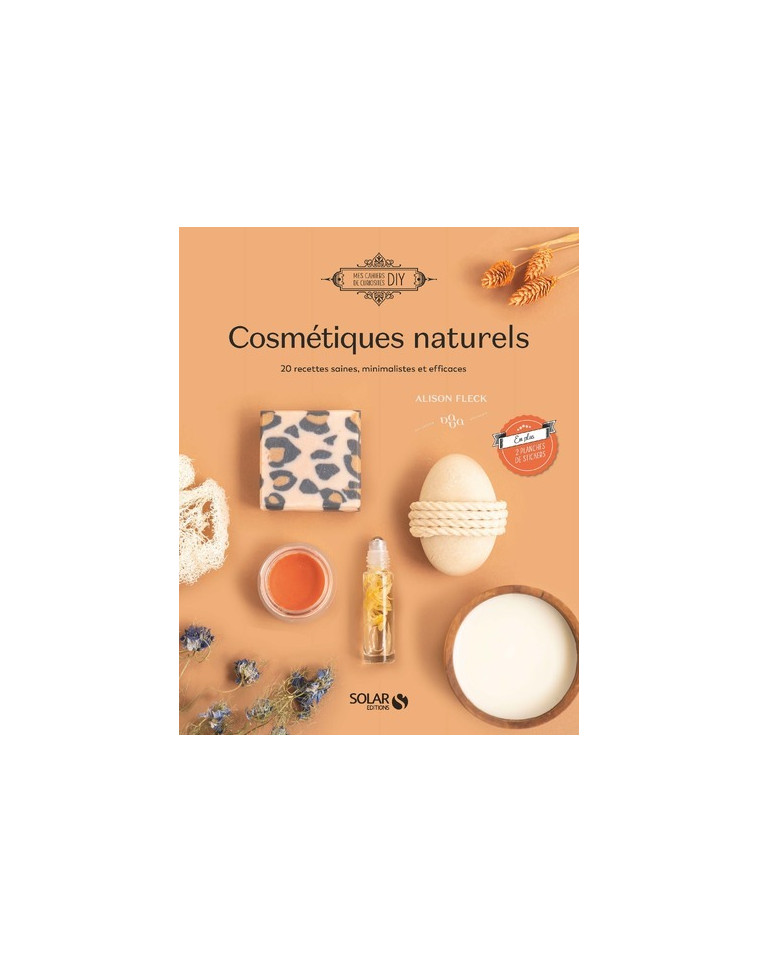 Cosmétiques naturels - 18 recettes saines, minimalistes et efficaces - Alison Fleck - SOLAR