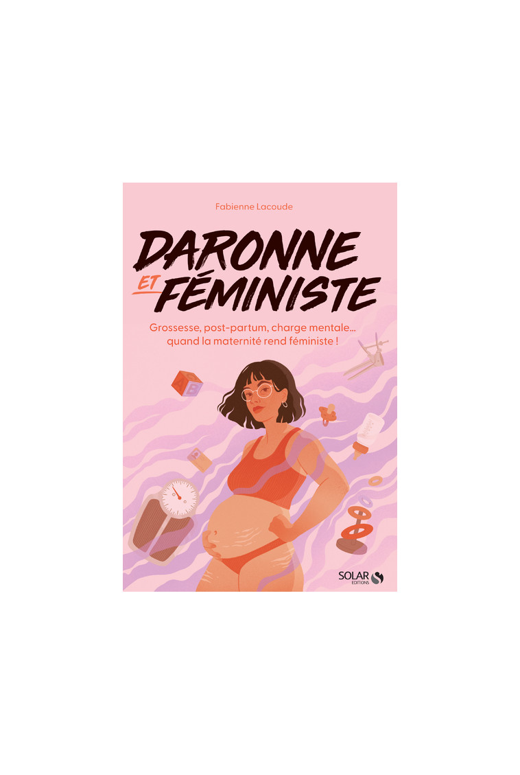 Daronne et féministe - Grossesse, post-partum, charge mentale... quand la maternité rend féministe ! - Fabienne Lacoude - SOLAR