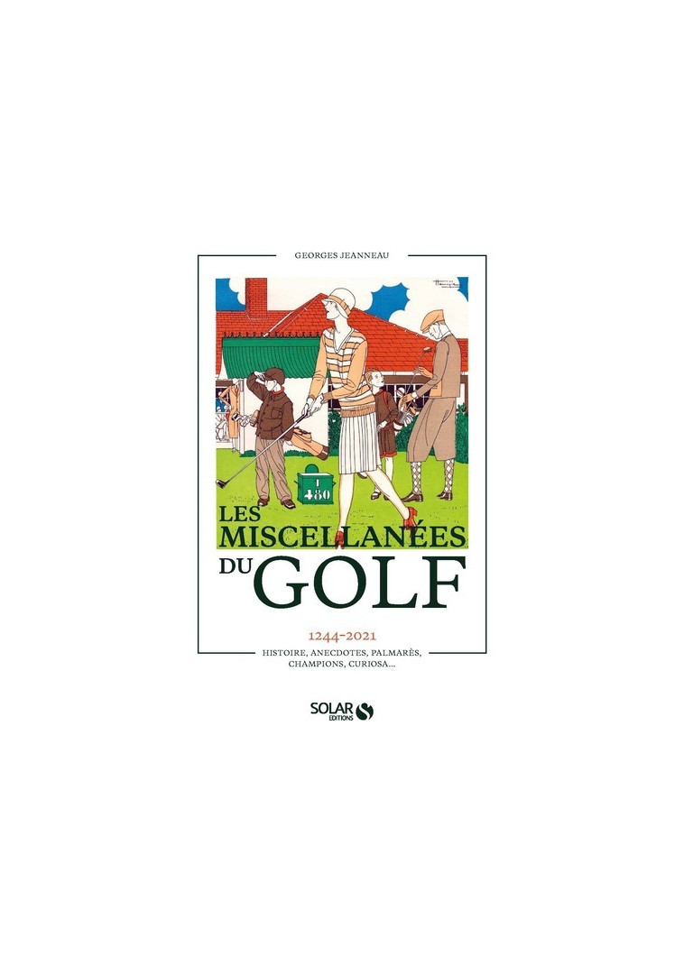 Miscellanées du golf - 1244-2021 Histoire, anecdotes, palmarès, champions, curiosa... - Georges Jeanneau - SOLAR