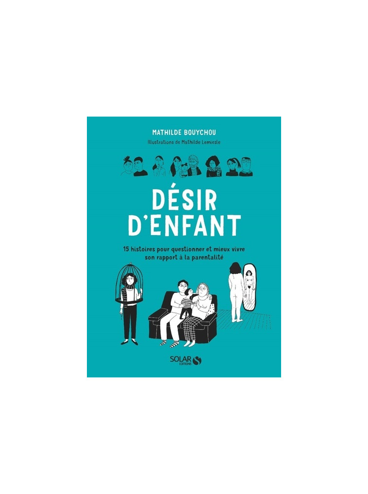 Désir d'enfant - 15 histoires pour questionner et mieux vivre son rapport à la parentalité - Mathilde Bouychou - SOLAR