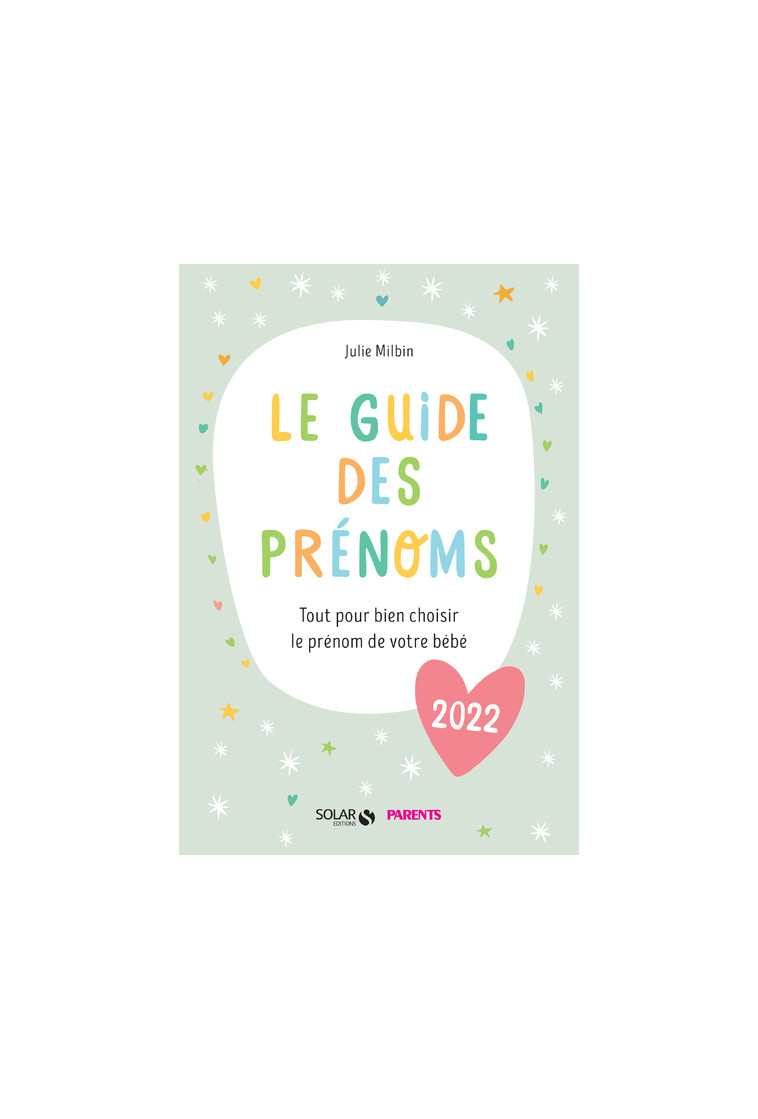 Le guide des prénoms 2022 - Tout pour bien choisir le prénom de votre bébé - Julie Milbin - SOLAR