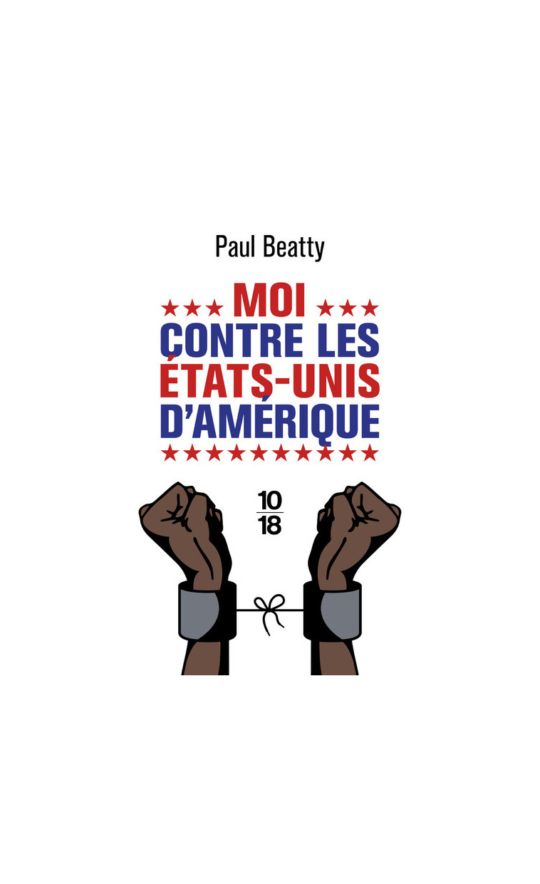 Moi contre les Etats-Unis d'Amérique - Paul Beatty - 10 X 18