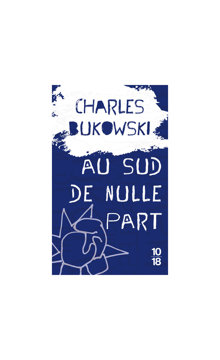 Au sud de nulle part - Charles Bukowski - 10 X 18