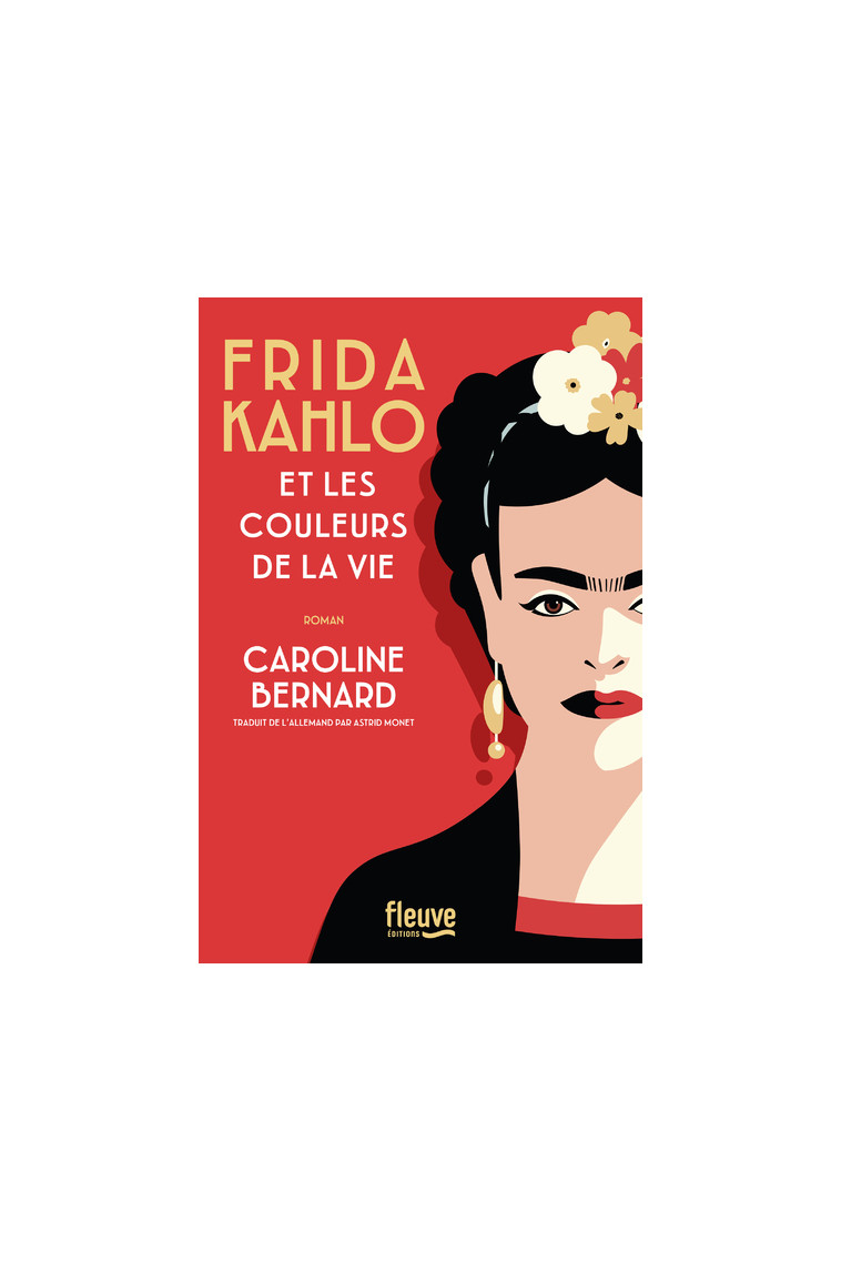 Frida Kahlo et les couleurs de la vie - Caroline Bernard - FLEUVE EDITIONS