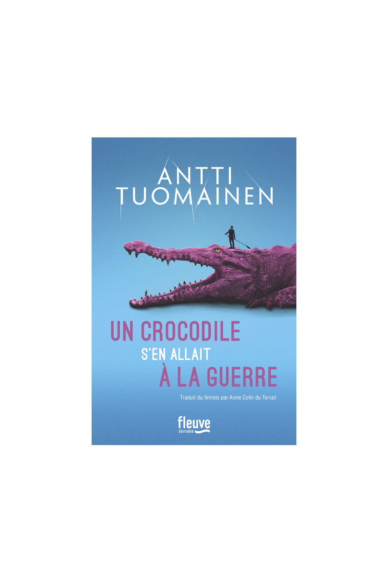 Un crocodile s'en allait à la guerre - Antti Tuomainen - FLEUVE EDITIONS