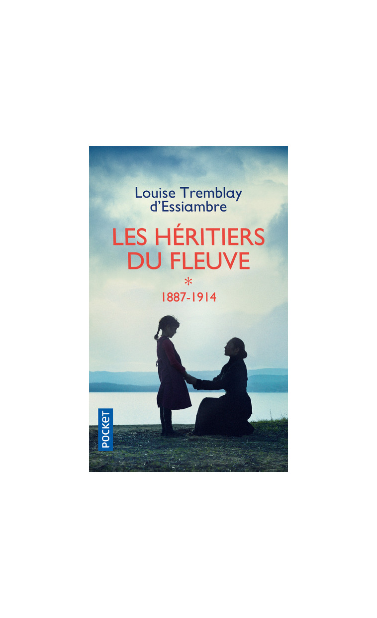 Les Héritiers du fleuve - tome 1 1887-1914 - Louise Tremblay-D'Essiambre - POCKET