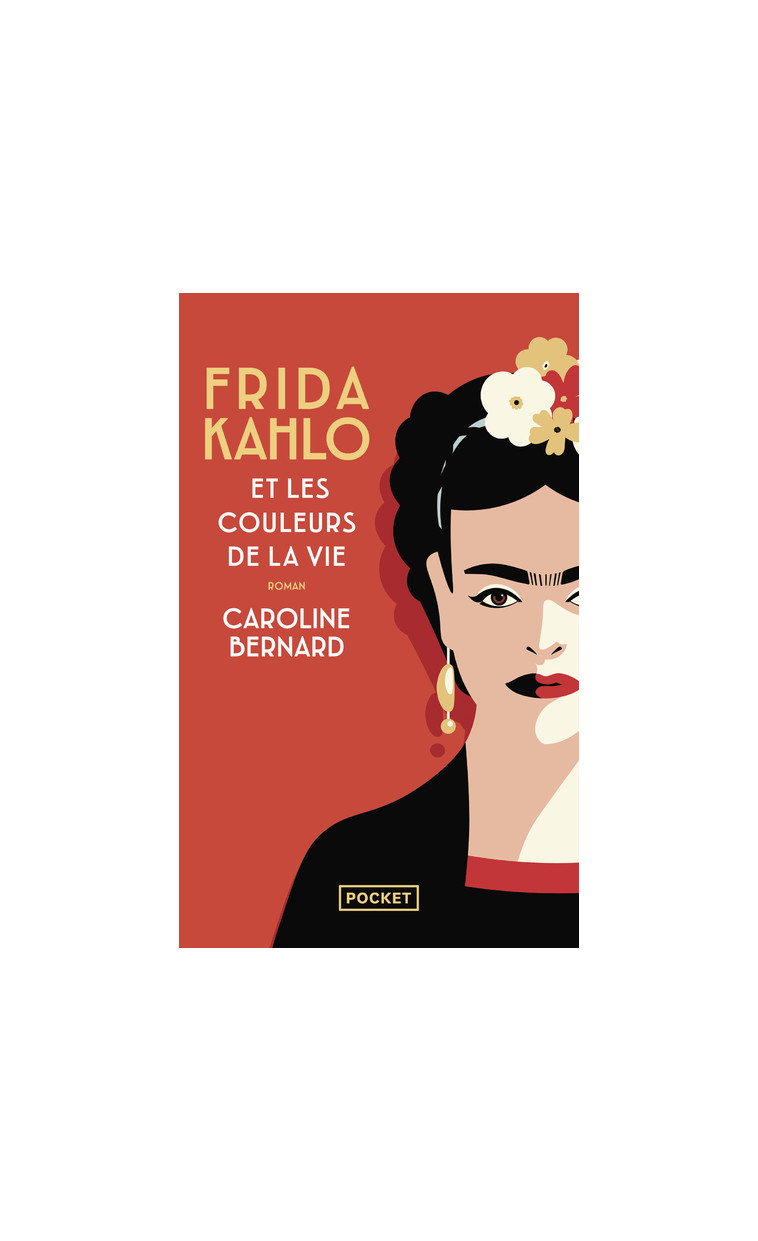 Frida Kahlo et les couleurs de la vie - Caroline Bernard - POCKET