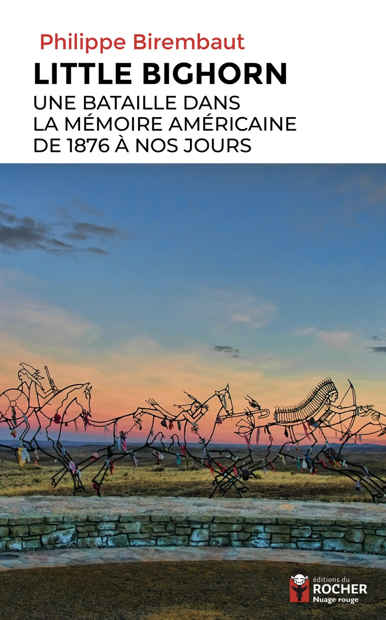 Little Bighorn, une bataille dans la mémoire américaine de 1876 à nos jours - Philippe Birembaut - DU ROCHER