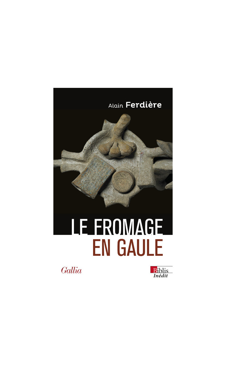 Le fromage en Gaule - Origines, production et consommation dans le monde antique - Alain Ferdière - CNRS EDITIONS