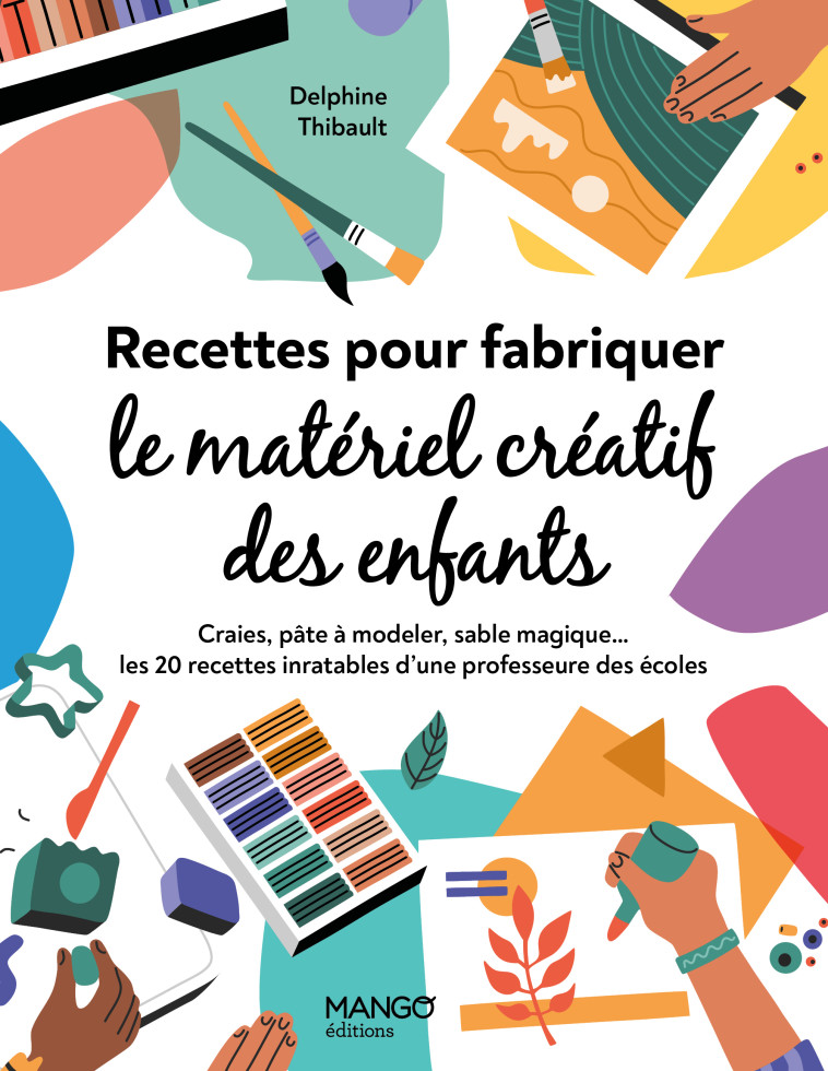 Recettes pour fabriquer le matériel créatif des enfants - Delphine Thibault - MANGO