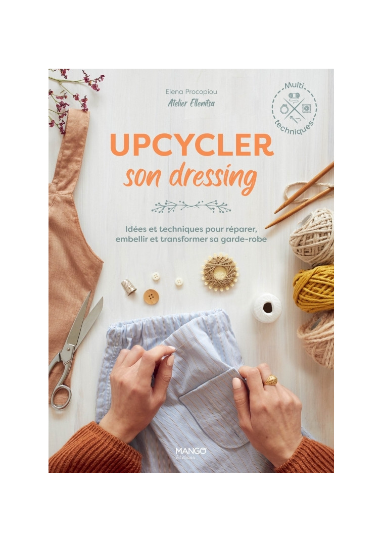 Upcycler son dressing, idées et techniques pour réparer, embellir et transformer sa garde-robe - Elena Procopiou - MANGO