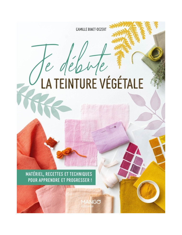 Je débute la teinture végétale - Camille Binet-Dézert - MANGO