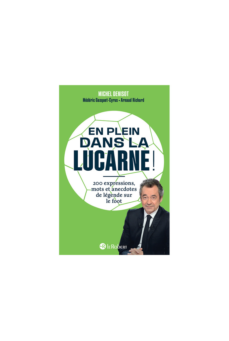 En plein dans la lucarne ! 200 expressions, mots et anecdotes de légende sur le foot - Michel Denisot - LE ROBERT