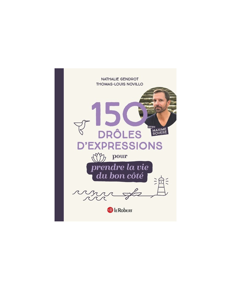 150 drôles d'expressions pour prendre la vie du bon côté - Maxime Rovere - LE ROBERT