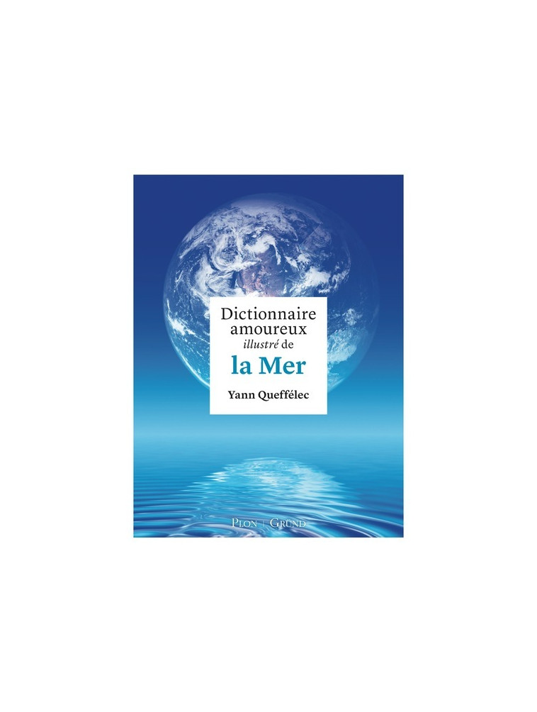 Dictionnaire amoureux illustré de la Mer - Yann Queffélec - GRUND