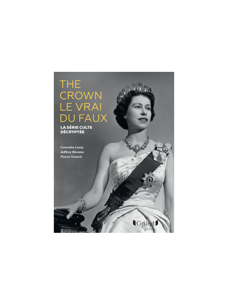 The Crown, le vrai du faux NE - La série culte décryptée - La série culte décryptée - Corentin Lamy - GRUND