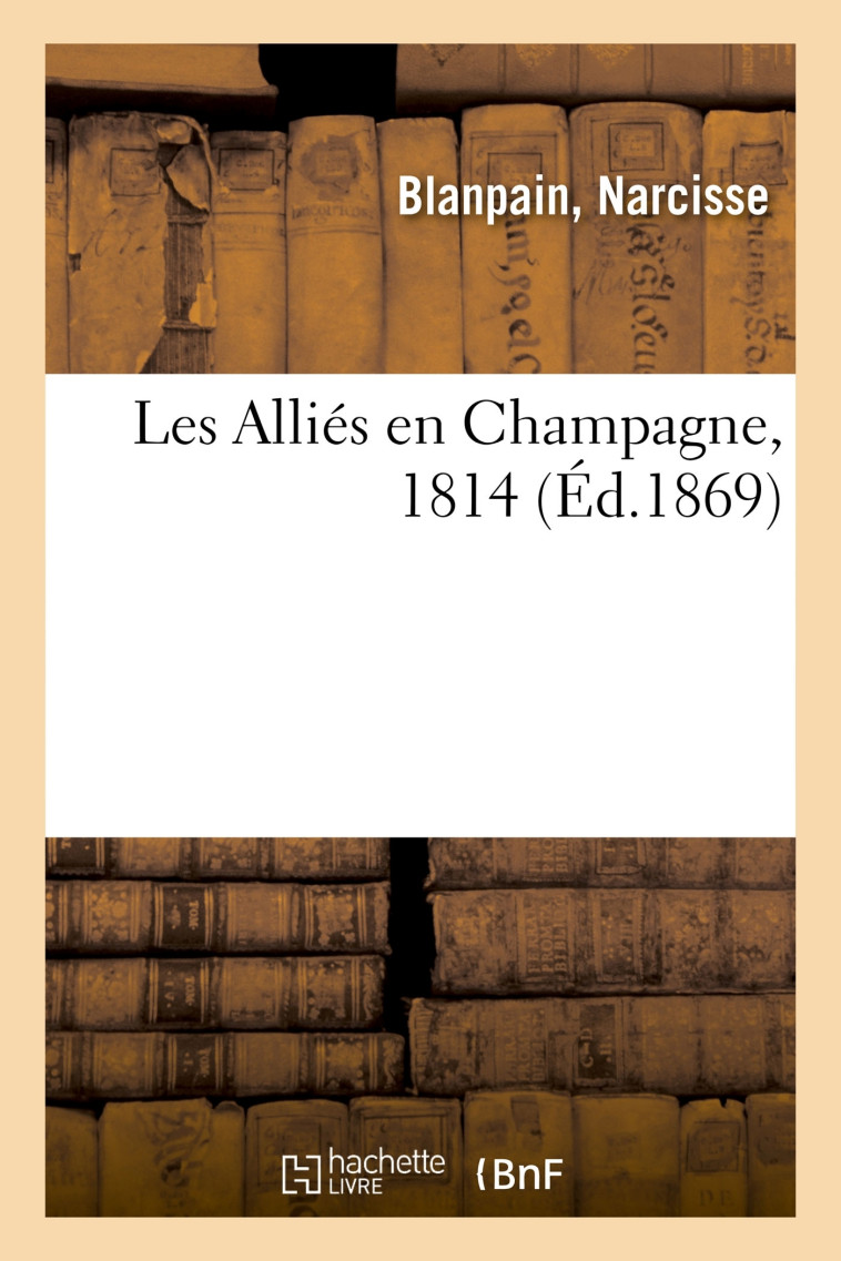 Les Alliés en Champagne, 1814 - Narcisse Blanpain - HACHETTE BNF