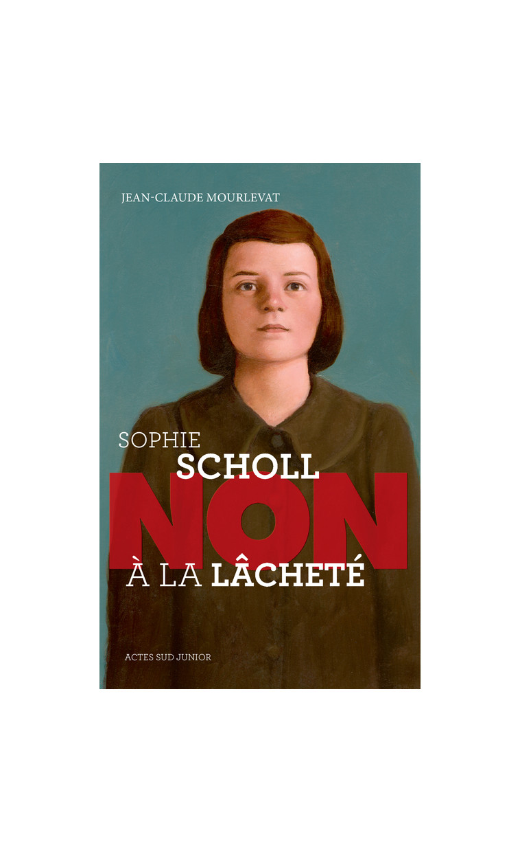 Sophie Scholl : "Non à la lâcheté" - Jean-Claude Mourlevat - ACTES SUD