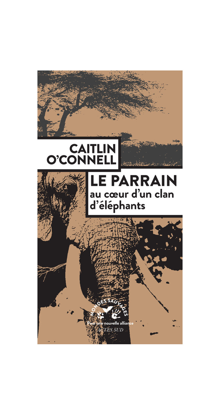 Le Parrain. Au coeur d'un clan d'éléphants - Caitlin O'connell - ACTES SUD