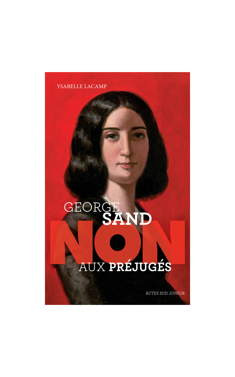 George Sand : "Non aux préjugés" - Ysabelle Lacamp - ACTES SUD