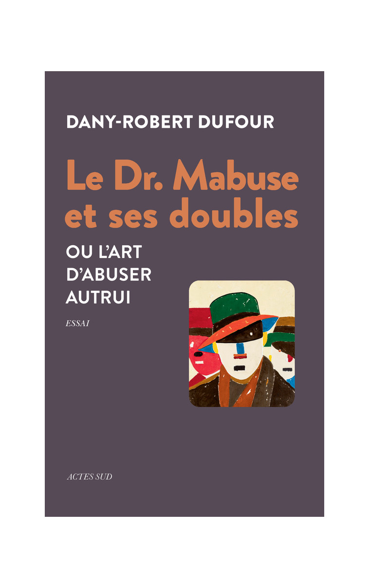 Le Dr. Mabuse et ses doubles - Dany-Robert Dufour - ACTES SUD