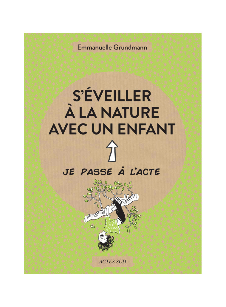 S'éveiller à la nature avec un enfant - Emmanuelle GRUNDMANN - ACTES SUD