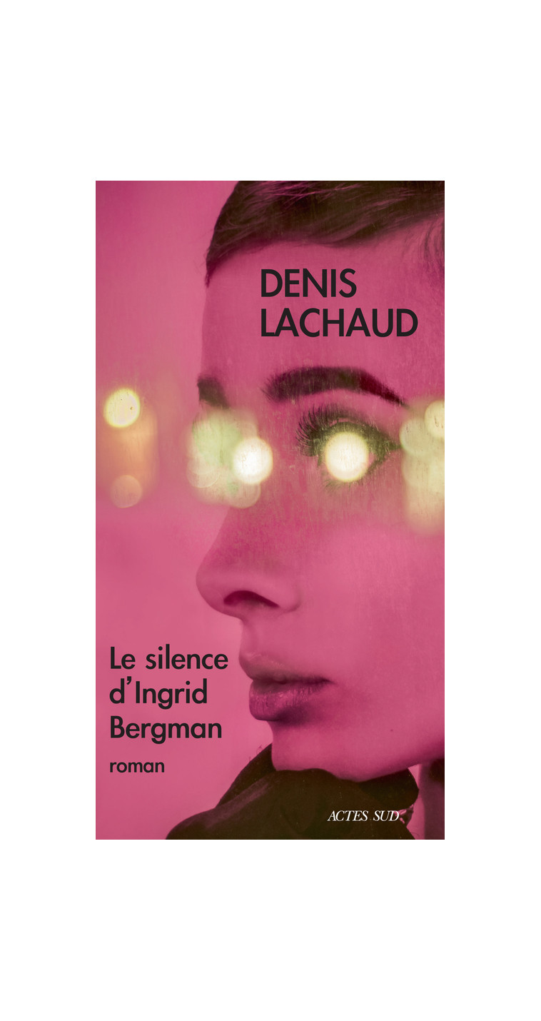 Le Silence d'Ingrid Bergman - Denis Lachaud - ACTES SUD