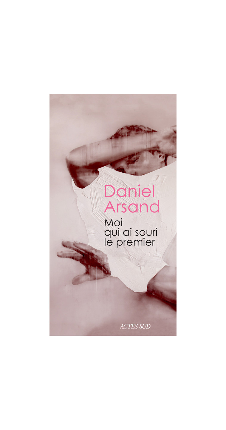 Moi qui ai souri le premier - Daniel Arsand - ACTES SUD