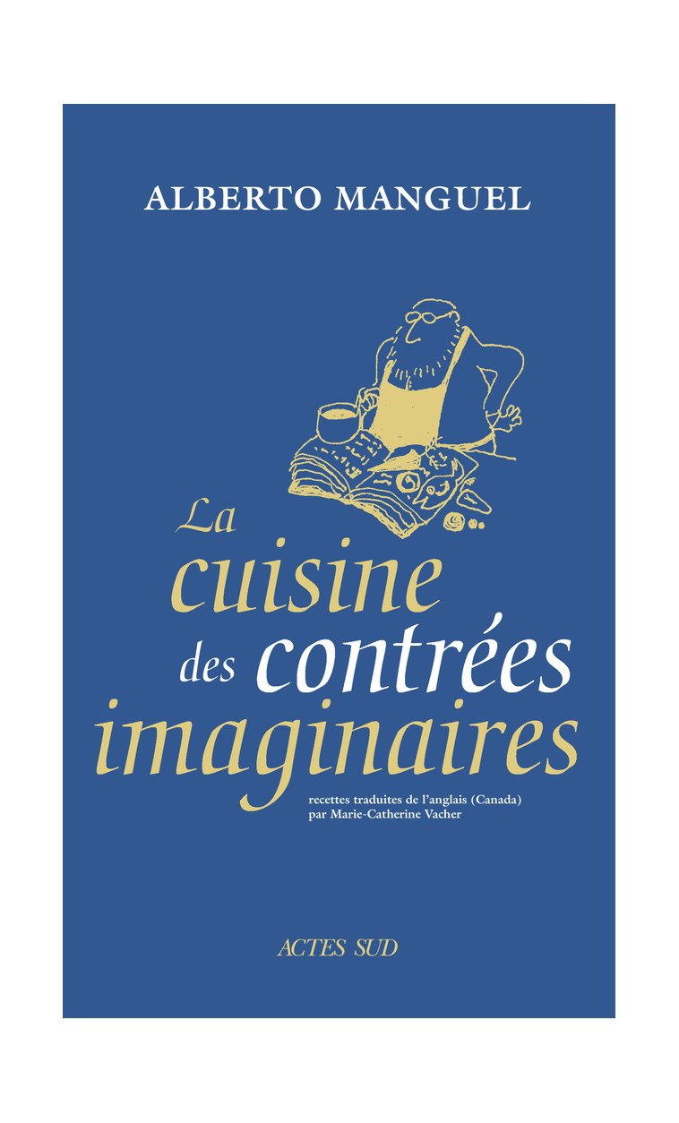 La Cuisine des contrées imaginaires - Alberto Manguel - ACTES SUD