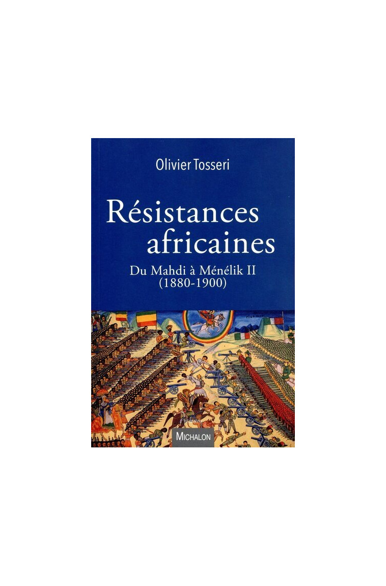 Les résistances africaines - Du Mahdi à Ménélik II (1880-1900) - Olivier Tosseri - MICHALON