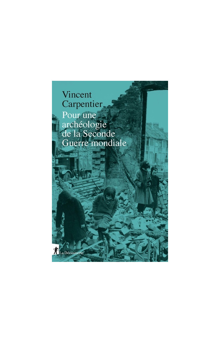 Pour une archéologie de la Seconde Guerre mondiale - Vincent Carpentier - LA DECOUVERTE