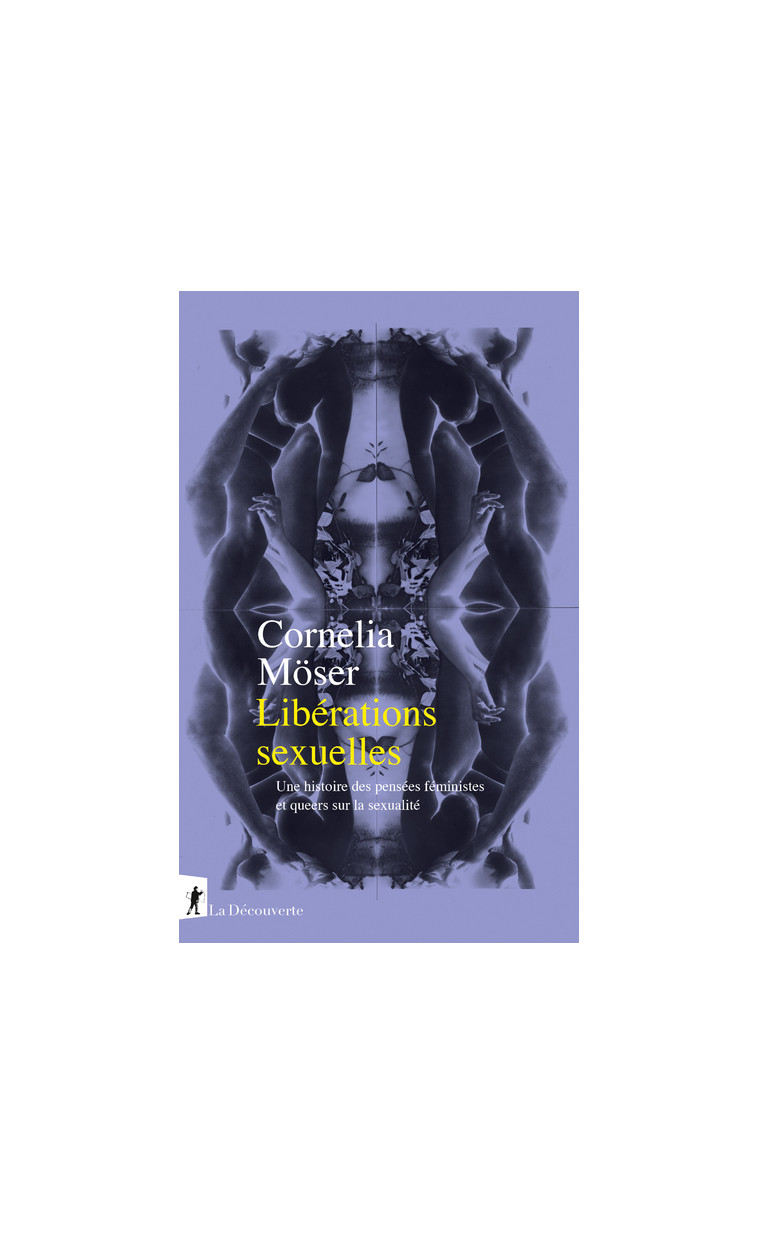 Libérations sexuelles - Une histoire des pensées féministes et queers sur la sexualité - Cornelia Möser - LA DECOUVERTE