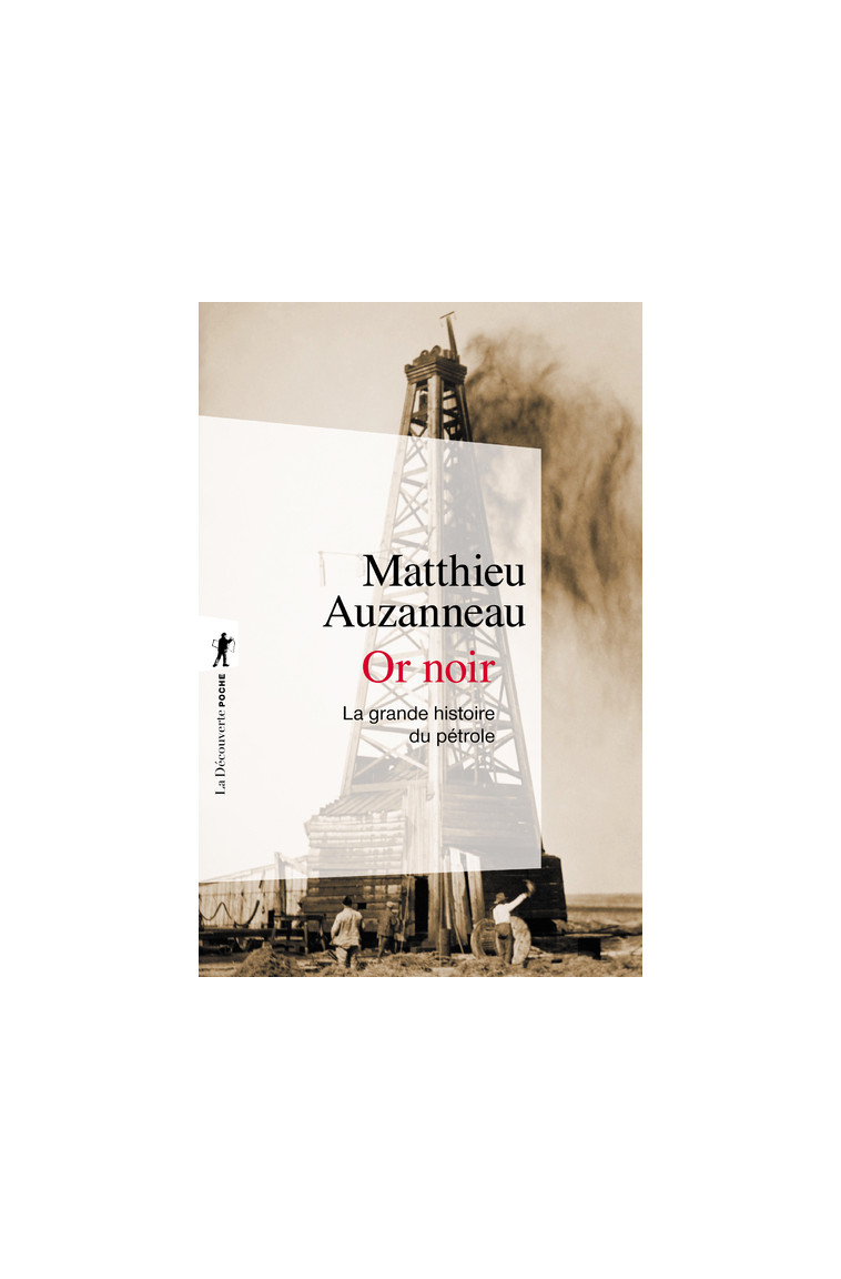 Or noir - La grande histoire du pétrole - Matthieu Auzanneau - LA DECOUVERTE