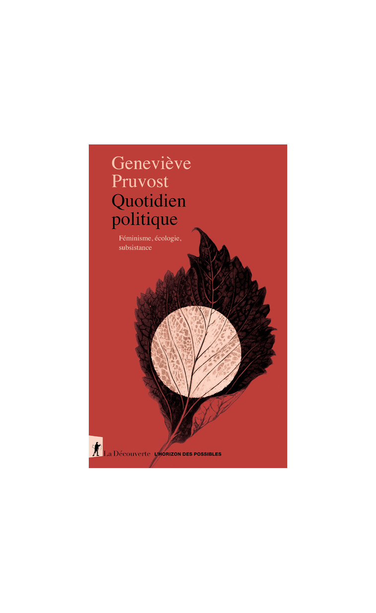 Quotidien politique - Féminisme, écologie, subsistance - Écologie, féminisme et subsistance - Geneviève Pruvost - LA DECOUVERTE