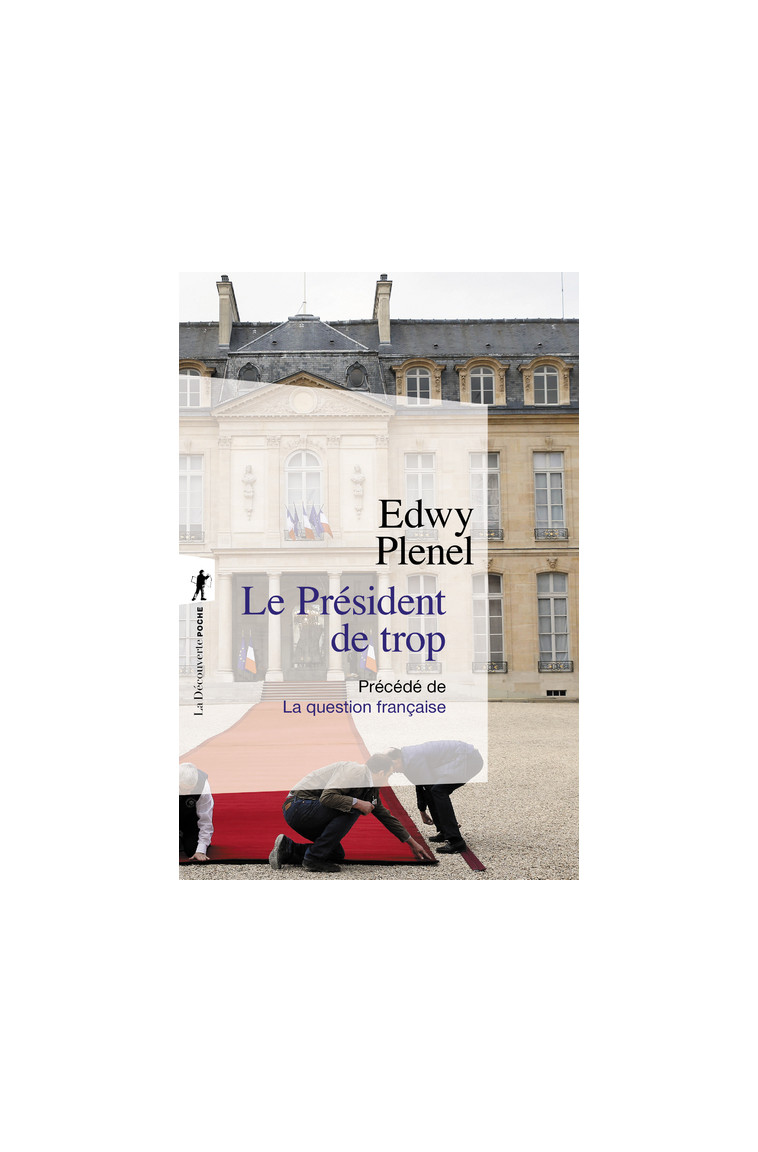 Le Président de trop - Précédé de La question française - Edwy Plenel - LA DECOUVERTE