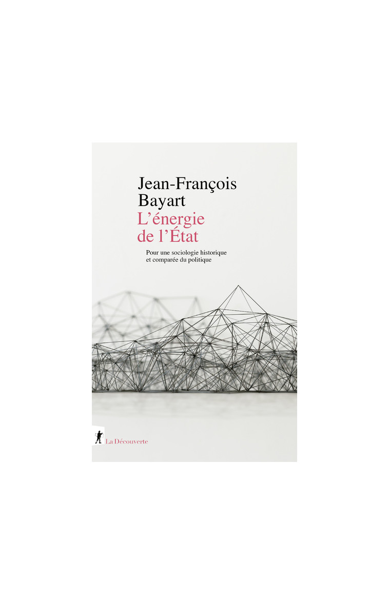 L'énergie de l'État - Pour une sociologie historique et comparée du politique - Jean-François Bayart - LA DECOUVERTE