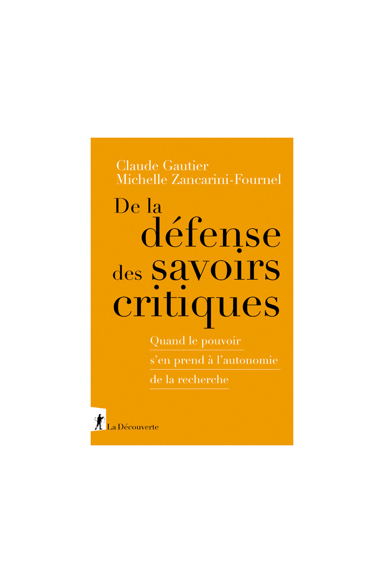 De la défense des savoirs critiques - Quand le pouvoir s'en prend à l'autonomie de la recherche - Claude Gautier - LA DECOUVERTE