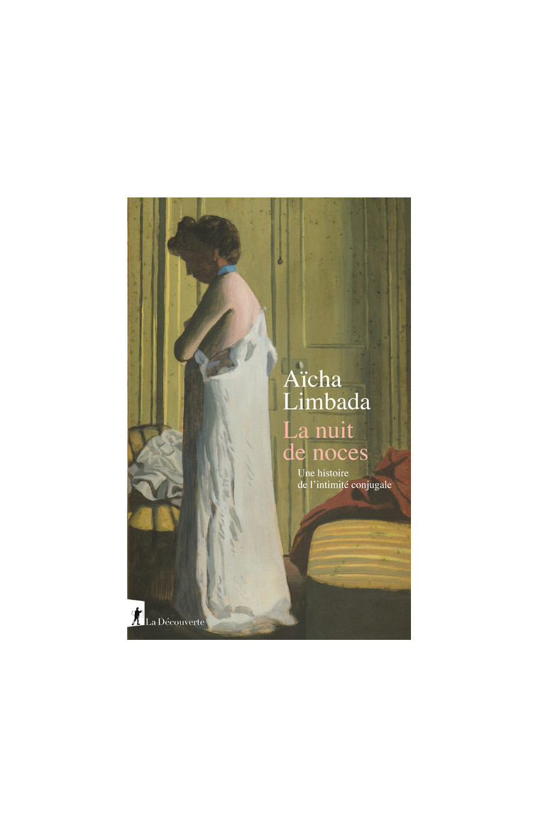 La nuit de noces - Une histoire de l'intimité conjugale - Aïcha Limbada - LA DECOUVERTE