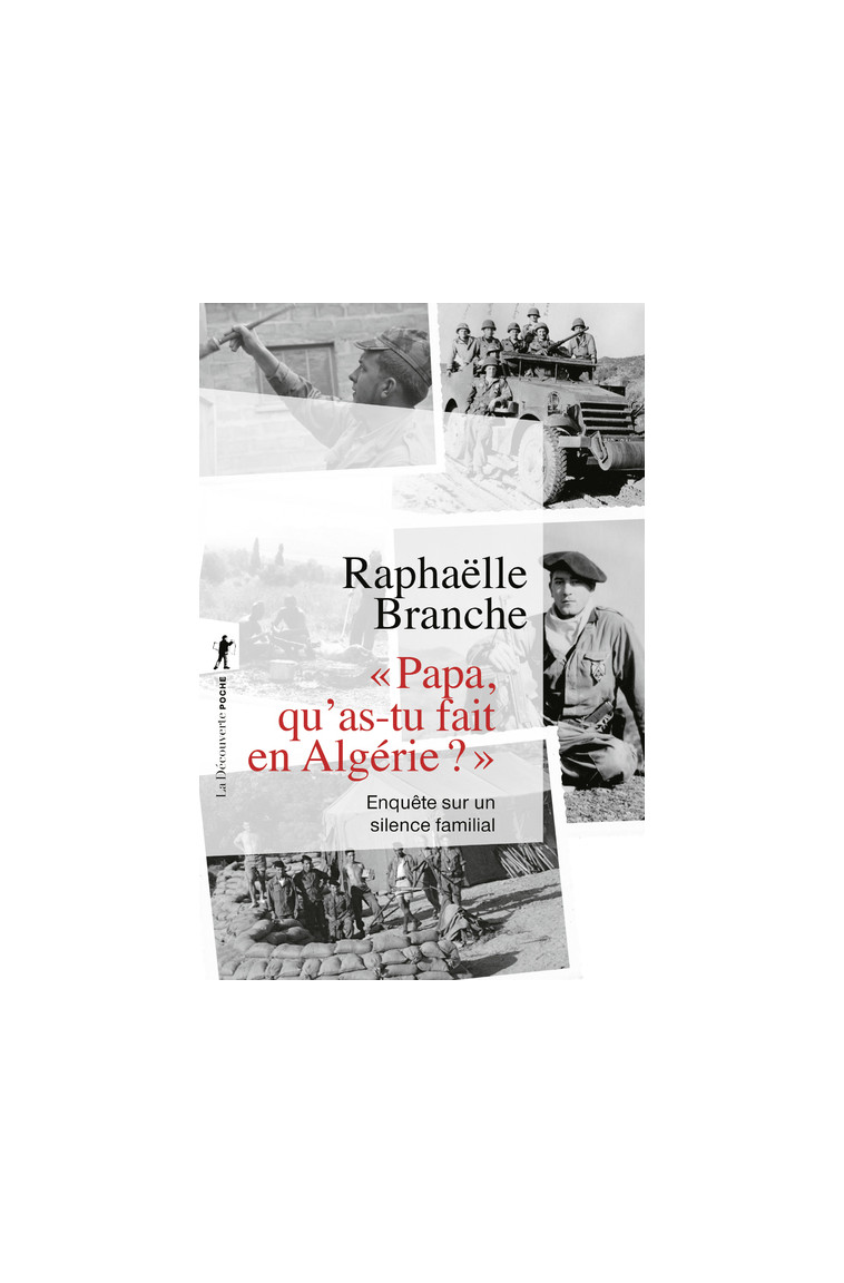 Papa, qu'as-tu fait en Algérie ? - Enquête sur un silence familial - Raphaëlle Branche - LA DECOUVERTE