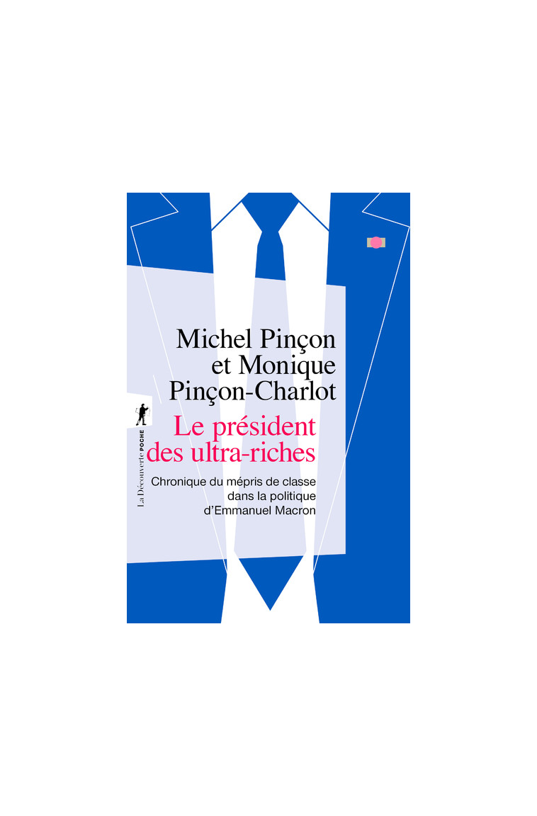 Le président des ultra-riches - Chronique du mépris de classe dans la politique d'Emmanuel Macron - Michel Pinçon - LA DECOUVERTE