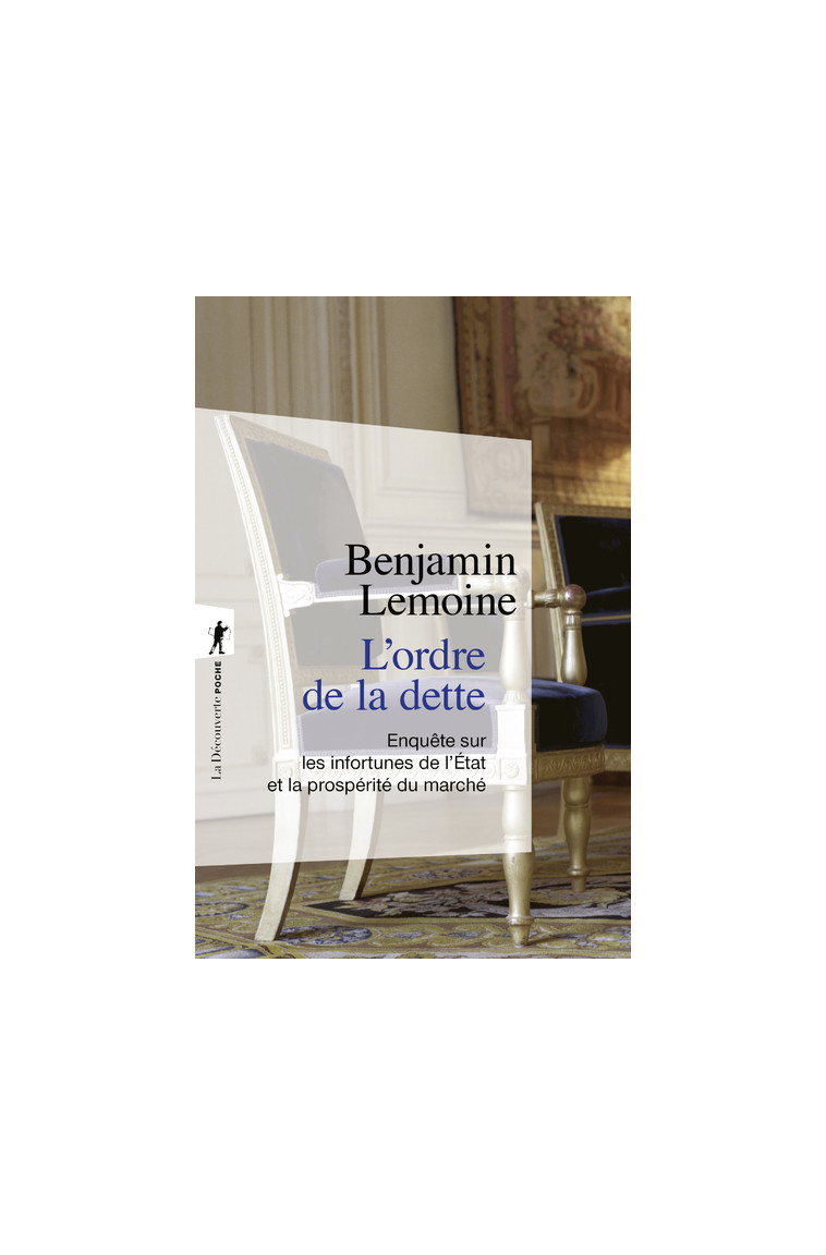 L'ordre de la dette - Enquête sur les infortunes de l'Etat et la prospérité du marché - Benjamin Lemoine - LA DECOUVERTE