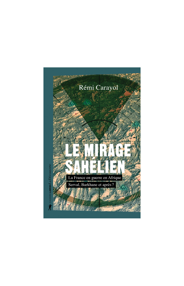 Le mirage sahélien - La France en guerre en Afrique. Serval, Barkhane et après ? - Rémi Carayol - LA DECOUVERTE