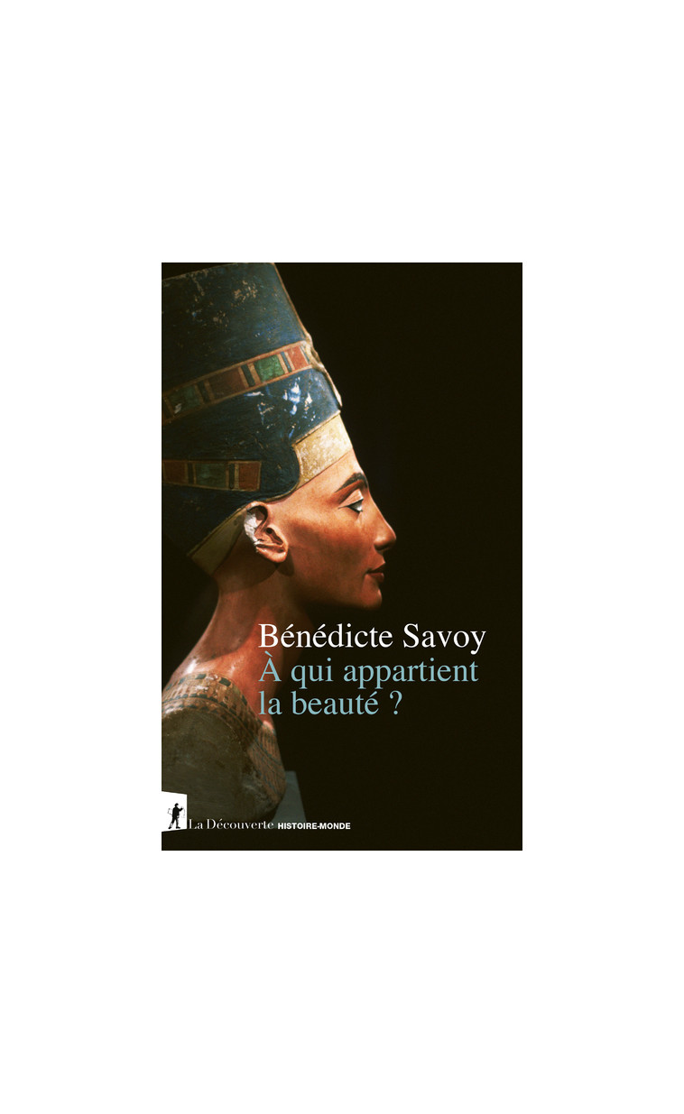 À qui appartient la beauté ? - Bénédicte Savoy - LA DECOUVERTE