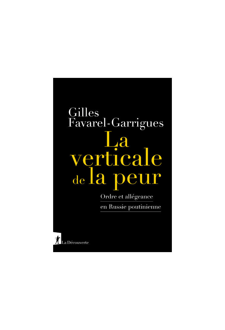 La verticale de la peur - Ordre et allegeance en Russie poutinienne - Gilles Favarel-Garrigues - LA DECOUVERTE